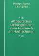Altdeutsches Uebungsbuch zum Gebrauch an Hochschulen, Pfeiffer, Franz, 1815-1868 
