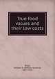True food values and their low costs, Birge, William S. (William Spoford), 1857-1925 