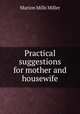 Practical suggestions for mother and housewife, Miller, Marion Mills, 1864-1949, ed 