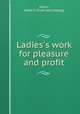 Ladies`s work for pleasure and profit, Heron, Addie E. [from old catalog] 