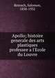 Apollo; histoire generale des arts plastiques professee a l`Ecole du Louvre, Reinach, Salomon, 1858-1932 