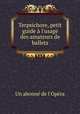 Terpsichore, petit guide l`usage des amateurs de ballets, 