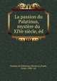 La passion du Palatinus, mystre du XIVe sicle, d, Passion du Palatinus (Mystery),Frank, Grace, 1886- ed 
