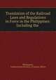 Translation of the Railroad Laws and Regulations in Force in the Philippines: Including the ., Philippines, United States Division of Insular Affairs 
