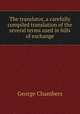 The translator, a carefully compiled translation of the several terms used in bills of exchange, George Chambers 
