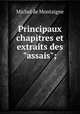 Principaux chapitres et extraits des "assais";, Montaigne Michel de 