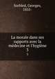 La morale dans ses rapports avec la mdecine et l`hygine. 3, Surbled, Georges, 1855- 