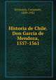 Historia de Chile. Don Garca de Mendoza, 1557-1561, 