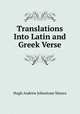 Translations Into Latin and Greek Verse, Hugh Andrew Johnstone Munro 