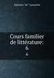 Cours familier de littrature:. 6, Lamartine Alphonse de 