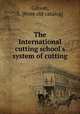 The International cutting school`s system of cutting, Gibson, L. [from old catalog] 