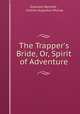 The Trapper`s Bride, Or, Spirit of Adventure, Emerson Bennett , Charles Augustus Murray 