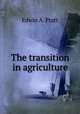 The transition in agriculture, Pratt, Edwin A. 