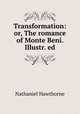 Transformation: or, The romance of Monte Beni. Illustr. ed, Nathaniel Hawthorne 