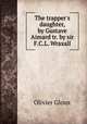The trapper`s daughter, by Gustave Aimard tr. by sir F.C.L. Wraxall., Olivier Gloux 