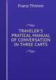 TRAVELER`S PRATICAL MANUAL OF CONVERSATION IN THREE CARTS, Franz Thimm 
