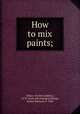 How to mix paints;, [Peker, Charles Godfrey], 1878- [from old catalog],Jennings, Arthur Seymour, b. 1860 