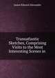 Transatlantic Sketches, Comprising Visits to the Most Interesting Scenes in ., James Edward Alexander 