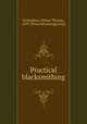 Practical blacksmithing, Richardson, Milton Thomas, 1843- [from old catalog] comp 
