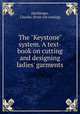 The "Keystone" system. A text-book on cutting and designing ladies` garments, Hecklinger, Charles. [from old catalog] 