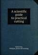 A scientific guide to practical cutting, Glencross, William. [from old catalog] 