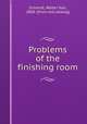 Problems of the finishing room, Schmidt, Walter Karl, 1868- [from old catalog] 