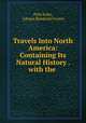 Travels Into North America: Containing Its Natural History . with the ., Pehr Kalm, Johann Reinhold Forster 