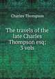 The travels of the late Charles Thompson esq; 3 vols, Charles Thompson 