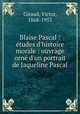 Blaise Pascal : tudes d`histoire morale : ouvrage orn d`un portrait de Jaqueline Pascal, Giraud, Victor, 1868-1953 