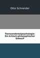 Transcendentalpsychologie: Ein kritisch-philosophischer Entwurf, Otto Schneider 