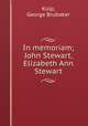 In memoriam; John Stewart, Elizabeth Ann Stewart, Kulp, George Brubaker 