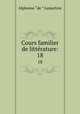 Cours familier de littrature:. 18, Lamartine Alphonse de 