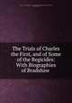 The Trials of Charles the First, and of Some of the Regicides: With Biographies of Bradshaw ., Charles, Great Britain High Court of Justice for the Trying and Judging of Charles Stuart, King of England 