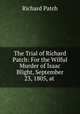 The Trial of Richard Patch: For the Wilful Murder of Isaac Blight, September 23, 1805, at ., Richard Patch 