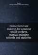 Home furniture making, for amateur wood workers, manual training schools and students, Raeth, George Adolph. [from old catalog] 