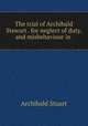 The trial of Archibald Stewart . for neglect of duty, and misbehaviour in ., Archibald Stuart 