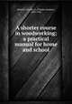 A shorter course in woodworking; a practical manual for home and school, Wheeler, Charles G. (Charles Gardner), 1855-1946 