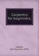 Carpentry for beginners;, Adams, John Duncan, 1879- 