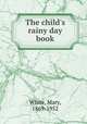 The child`s rainy day book, White, Mary, 1869-1952 