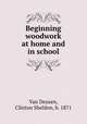 Beginning woodwork at home and in school, Van Deusen, Clinton Sheldon, b. 1871 