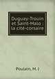 Duguay-Trouin et Saint-Malo : la cit-corsaire, Poulain, M. J 