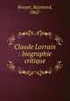 Claude Lorrain : biographie critique, Bouyer, Raymond, 1862- 