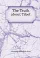The Truth about Tibet ., Alexander Maccallum Scott 