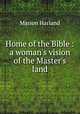 Home of the Bible : a woman`s vision of the Master`s land, Marion Harland 