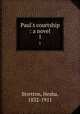 Paul`s courtship : a novel. 1, Stretton, Hesba, 1832-1911 