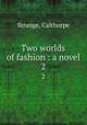Two worlds of fashion : a novel. 2, Strange, Calthorpe 