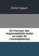 Et l`horreur des responsabilits (suite au culte de l`incomptence), Emile Faguet 