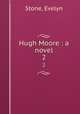 Hugh Moore : a novel. 2, Stone, Evelyn 