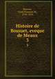 Histoire de Bossuet, eveque de Meaux. 3, 