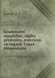 Grammaire simplifie, rgles gnrales, exercices en regard. Cours lmentaire, Labor, C.J 